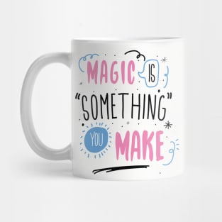 Magic is something you make Mug